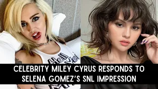 Celebrity Miley Cyrus Responds to Selena Gomez’s SNL Impression | Cweb News
