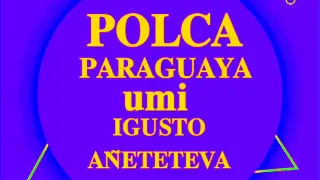 POLCA PARAGUAYA UMI IGUSTO AÑETETEVA  ÑANDE MBA`E.