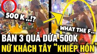 Bị bà bán hàng rong bán '3 QUẢ DỨA 500K',  khách Tây phản ứng gay gắt làm XẤU MẶT | Tin Nhanh 3 Phút