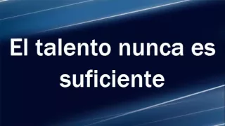 El talento nunca es suficiente