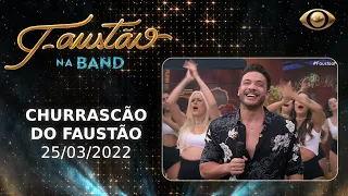 FAUSTÃO NA BAND - CHURRASCÃO DO FAUSTÃO - 25/03/2022 | PROGRAMA COMPLETO