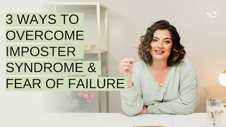 3 Ways to Overcome Imposter Syndrome & Fear of Failure