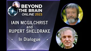 Dr Iain McGilchrist & Dr Rupert Sheldrake - Intersection of Consciousness and Matter