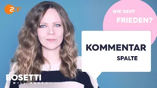 WIE GEHT FRIEDEN? - Die Kommentarspalte | Bosetti will reden!