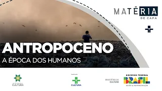 Matéria de Capa | Antropoceno – A Época dos Humanos | 20/08/2023