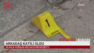 ARKADAŞ KATİLİ OLDU