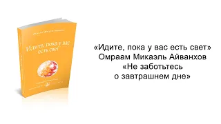 Не заботьтесь о завтрашнем дне. Идите, пока у вас есть свет. Омраам Микаэль Айванхов