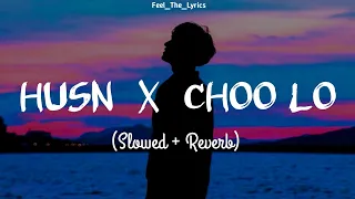 Husn x Choo Lo (Slowed + Reverb)