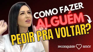 Como fazer alguém PEDIR PRA VOLTAR ? Derreta o coração do seu amor!