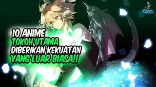 DIBERIKAN KEKUATAN!! Inilah 10 Anime dimana Tokoh Utama diberikan Kekuatan yang Sangat Luar Biasa!