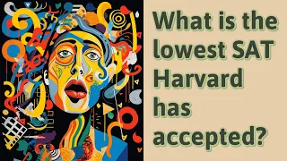 What is the lowest SAT Harvard has accepted?