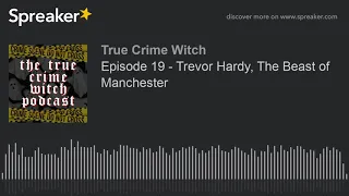 Episode 19 - Trevor Hardy, The Beast of Manchester