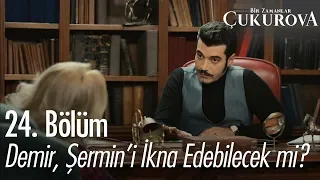 Demir, Şermin'i ikna edebilecek mi? - Bir Zamanlar Çukurova 24. Bölüm