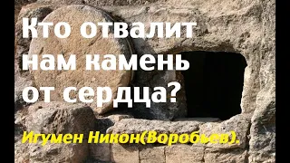 Кто отвалит нам камень от сердца? Игумен Никон(Воробьев).