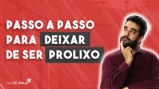 Passo a passo para deixar de ser prolixo | Clube da Fala - Curso de Oratória