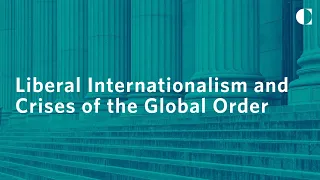 Liberal Internationalism and Crises of the Global Order