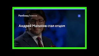 Андрей малахов стал отцом