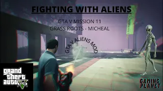 GTA V | MISSION 11 | ALIENS INVASION MISSION | GRASS ROOTS- MICHEAL | GTA 5 GAMEPLAY |