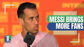 Sergio Busquets HOW Lionel Messi BRINGS fans to Inter Miami and that MOTIVATES the club