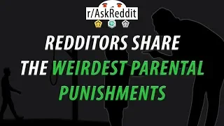 Redditors Share The WEIRDEST Parental Punishments (r/AskReddit)