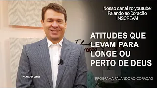 ATITUDES QUE LEVAM PARA LONGE OU PERTO DE DEUS | Programa Falando ao Coração | Pr Welton Lemos.