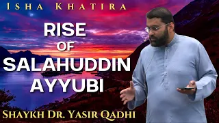 Rise of Salahuddin Ayyubi | Isha Khatira | Shaykh Dr. Yasir Qadhi