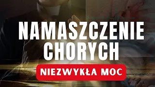 Namaszczenie chorych. Niezwykła MOC