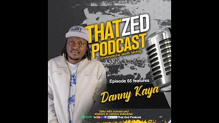 |That Zed Podcast Ep65| Danny Kaya on how to last 23 years plus in the Zed  music industry, etc...