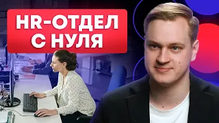 Как создать HR-отдел? / Как построить отдел найма сотрудников в бизнесе