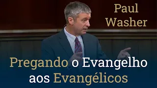 Pregando o Evangelho aos Evangélicos - Paul Washer