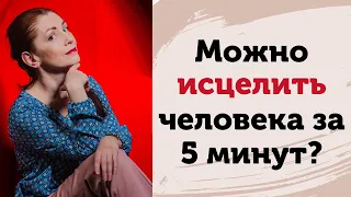 Можно исцелить человека за 5 минут? Зачем тогда годами ходить к психологу?