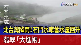 北台灣降雨！石門水庫蓄水量回升 翡翠「大進帳」