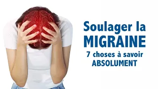 Soulager la MIGRAINE: 7 choses à connaître absolument!