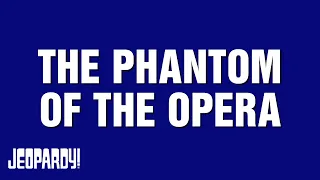 The Phantom of the Opera | Category | JEOPARDY!
