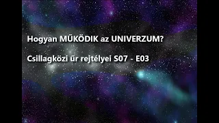 Hogyan MŰKÖDIK az UNIVERZUM? - Csillagközi űr rejtélyei S07 - E03