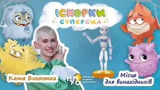 МІСЦЕ ДЛЯ ВИНАХІДНИКІВ | ІСКОРКИ СУПЕРСИЛ | КАТЯ БЛЬОСТКА