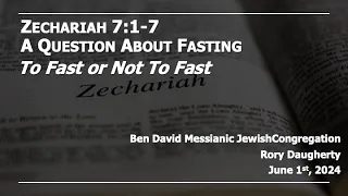 A Question About Fasting, To Fast or Not To Fast. Zechariah 7:1-7