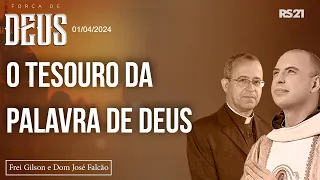 Força de Deus - O tesouro da Palavra de Deus | Frei Gilson e Dom José Falcão - 01/04/2024