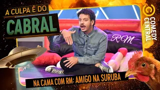 Na cama com RM: amigo na SURUBA | A Culpa É Do Cabral no Comedy Central