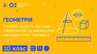 10 клас. Геометрія. Основні поняття, аксіоми стереометрії та найпростіші наслідки з них. Частина 1