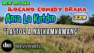 ILOCANO COMEDY DRAMA | LASTOG A NAIKAMKAMANG | ANIA LA KETDIN 229 | NEW UPLOAD