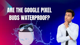 Are the Google Pixel Buds Waterproof?
