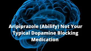 Aripiprazole (Abilify) Not Your Typical Dopamine Blocking Medication