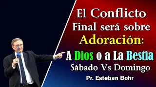 El Conflicto Final será sobre Adoración: A Dios o a la Bestia - Sábado Vs Domingo - Pr, Esteban Bohr