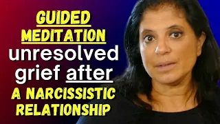 GUIDED MEDITATION: Working through unresolved grief after a narcissistic relationship