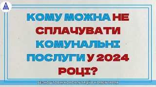 КОМУ МОЖНА НЕ СПЛАЧУВАТИ КОМУНАЛЬНІ ПОСЛУГИ У 2024 РОЦІ?