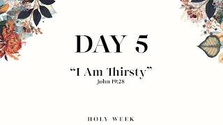 Day 5: I Am Thirsty - John 19:28