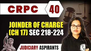 CrPC 40 | Joinder Of Charge (Ch 17) Sec 218-224 | Major Law | LLB & Judiciary Aspirants