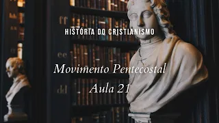 História da Igreja - Movimento Pentecostal - aula 21