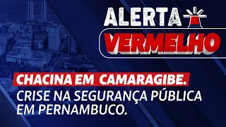 Chacina em Camaragibe. Crise na segurança pública em Pernambuco. Alerta Vermelho | 16.9.23